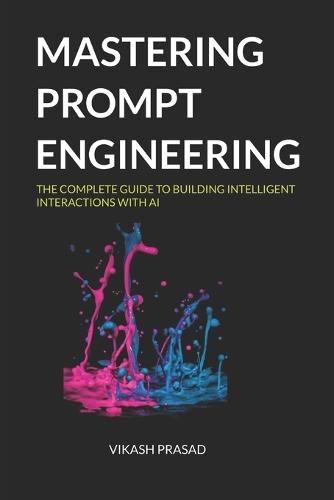Mastering prompt engineering: The Complete Guide to Building Intelligent Interactions with AI