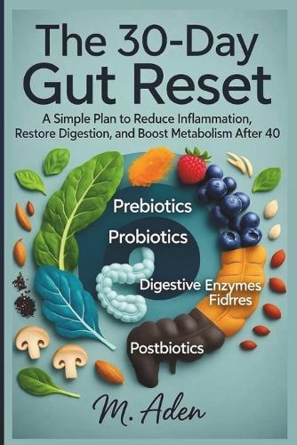 The 30-Day Gut Reset: A Simple Plan to Reduce Inflammation, Restore Digestion, and Boost Metabolism After 40