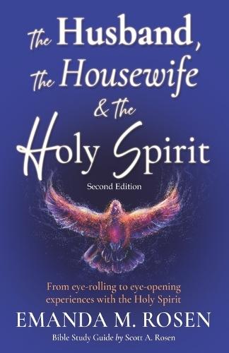 The Husband, the Housewife and the Holy Spirit - Second Edition: From eye-rolling to eye-opening experiences with the Holy Spirit