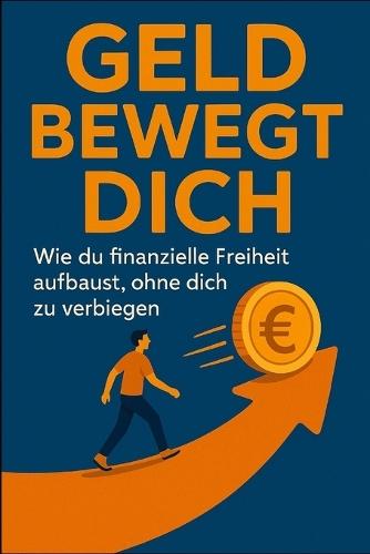 GELD BEWEGT DICH - Wie du finanzielle Freiheit aufbaust, ohne dich zu verbiegen