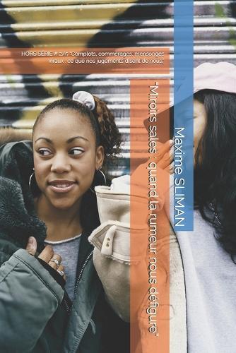 ""Miroirs sales: quand la rumeur nous défigure"" HORS SÉRIE # 2/5 ""Complots, commérages, mensonges viraux: ce que nos jugements disent de nous.""