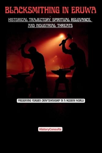 Blacksmithing in Eruwa Preserving Yoruba Craftsmanship in a Modern World: Historical Trajectory, Spiritual Relevance, and Industrial Threats
