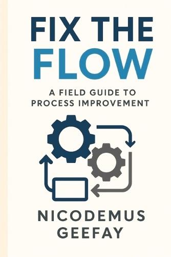 Fix the Flow: A Field Guide to Process Improvement