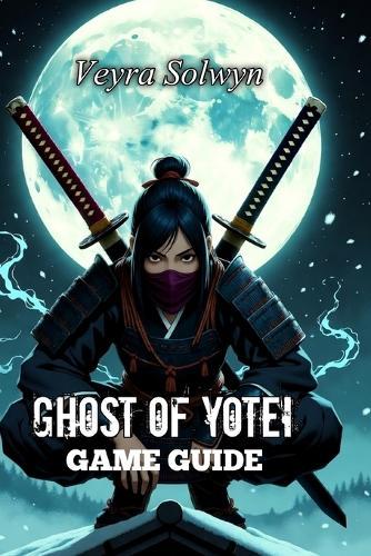Ghost of Yotei Game Guide: From Beginner to Ghost Master: Combat Mastery, All Collectibles, Boss Strategies, and Platinum Trophy Roadmap