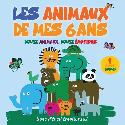 Les animaux de mes 6 ans: Des histoires douces et illustrées pour découvrir les émotions et les valeurs de la vie: confiance, patience, tendresse, curiosité, joie, sagesse et bien plus encore. Un album poétique et éducatif, idéal dès 5 ans