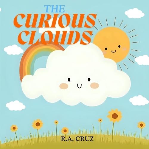 The Curious Cloud: A Heartwarming Children's Story About Curiosity, Kindness, and Self-Discovery Includes Fun Cloud-Themed Activity for Kids Ages 3-8