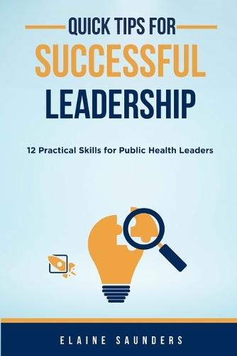 Quick Tips for Successful Leadership: 12 Practical Skills for Public Health Leaders