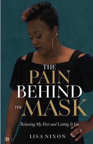 The Pain Behind the Mask: Releasing My Past and Letting It Go