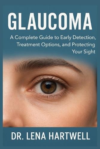 Glaucoma: A Complete Guide to Early Detection, Treatment Options, and Protecting Your Sight