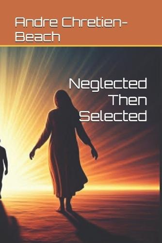 Neglected Then Selected