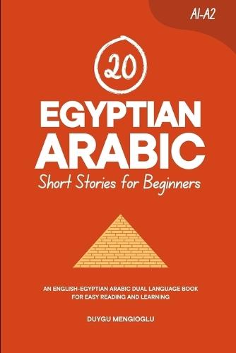 20 Egyptian Arabic Short Stories for Beginners: An English-Egyptian Arabic Dual-Language Book for Easy Reading and Learning