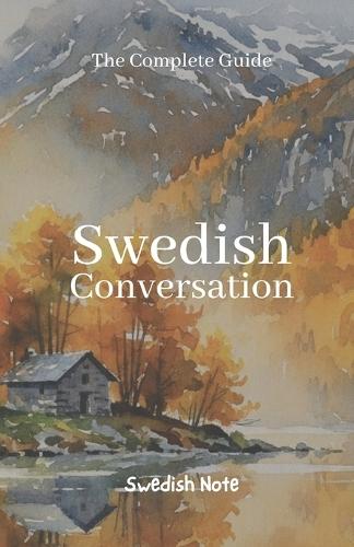 The Complete Guide to Swedish Conversation: A Progressive Course in Essential Phrases, Vocabulary, and Natural Flow