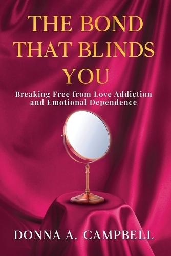 The Bond That Blinds You: Breaking Free from Love Addiction and Emotional Dependence