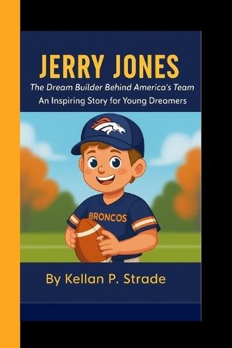 Jerry Jones: The Dream Builder Behind America's Team - An Inspiring Story for young Dreamers