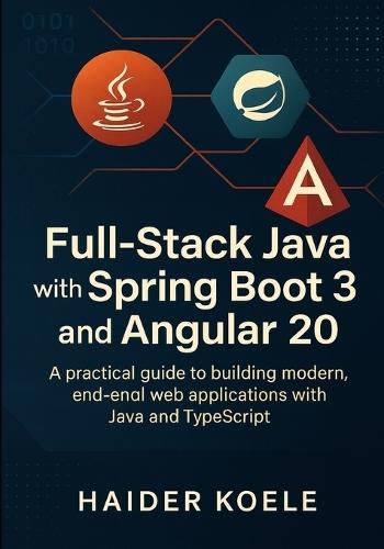 Full-Stack Java with Spring Boot 3 and Angular 20: A practical guide to building modern, end-to-end web applications with Java and TypeScript