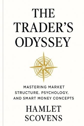The Trader's Odyssey: Mastering Market Structure, Psychology, and Smart Money Concepts