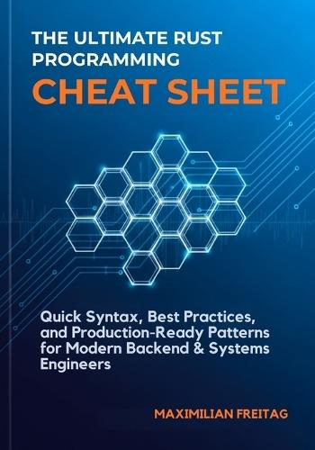 The Ultimate Rust Programming Cheat Sheet: Quick Syntax, Best Practices, and Production-Ready Patterns for Modern Backend & Systems Engineers