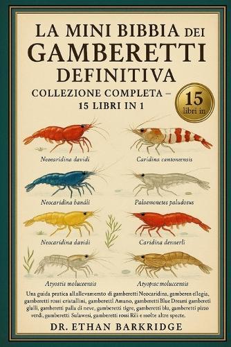 La Mini Bibbia Dei Gamberetti Definitiva: Collezione Completa - 15 Libri In 1: Una guida pratica all'allevamento di gamberetti Neocaridina, gamberetti ciliegia, gamberetti rossi cristallini, gamberetti Amano, gamberetti