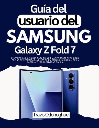 Guía del usuario del Samsung Galaxy Z Fold 7: Instrucciones claras para principiantes sobre seguridad, copias de seguridad, ajuste de la cámara, duración de la batería y productividad diaria.