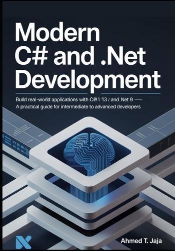 Modern C# and .NET Development: Build Real-World Applications with C# 13 and .NET 9 - A Practical Guide for Intermediate to Advanced Developers