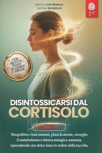Disintossicarsi Dal Cortisolo: 6 LIBRI IN 1: Gestisci lo Stress, Riattiva il Metabolismo Favorendo l'Equilibrio Ormonale e Potenzia il Sistema Immunitario in 28 Giorni. +ESERCIZI, RICETTE & eBook
