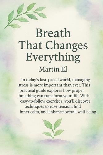 Breath That Changes Everything: A guide to calm, energy and health