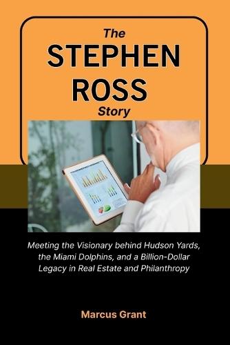 The Stephen Ross Story: Meeting the Visionary behind Hudson Yards, the Miami Dolphins, and a Billion-Dollar Legacy in Real Estate and Philanthropy
