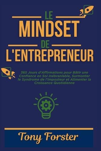 Le Mindset de l'Entrepreneur: 365 Jours d'Affirmations pour Bâtir une Confiance en Soi Inébranlable, Surmonter le Syndrome de l'Imposteur et Alimenter la Croissance Quotidienne