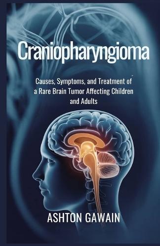Craniopharyngioma: Causes, Symptoms, and Treatment of a Rare Brain Tumor Affecting Children and Adults
