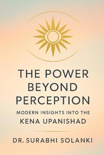 The Power Beyond Perception: Modern Insights into the Kena Upanishad