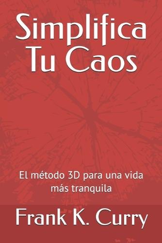 Simplifica Tu Caos: El método 3D para una vida más tranquila