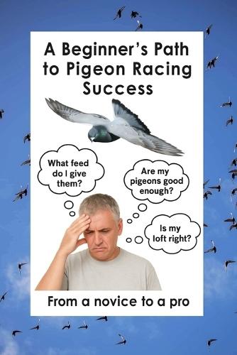 A Beginner's Path to Pigeon Racing Success: From a novice to a pro in record time