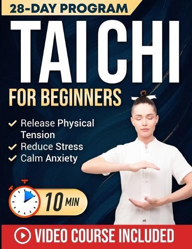 Tai Chi for Beginners: Master the 24 Tai Chi Forms to Reduce Stress, Calm Anxiety & Relieve Joint and Muscle Pain in Just 10 Minutes a Day Includes Illustrations & Video Tutorials
