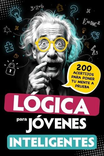 Lógica para jóvenes inteligentes: 200 acertijos para poner tu mente a prueba: juegos, retos matemáticos y enigmas ingeniosos - Para adolescentes a partir de 12 años - Regalo original para niños y niñas