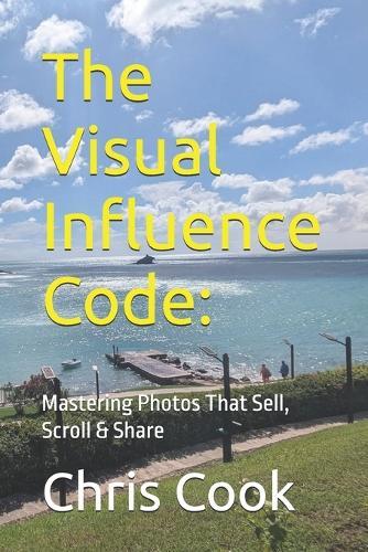 The Visual Influence Code: Mastering Photos That Sell, Scroll & Share