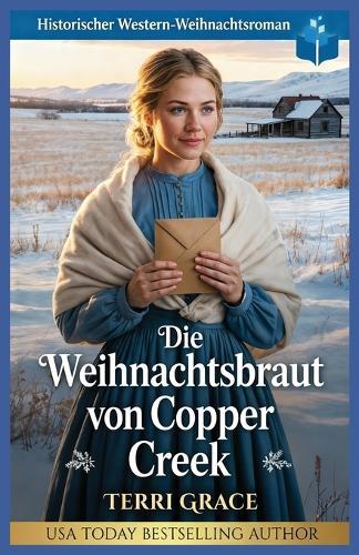 Die Weihnachtsbraut von Copper Creek: Historischer Western-Weihnachtsroman