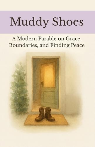 Muddy Shoes: A Modern Parable on Grace, Boundaries, and Finding Peace