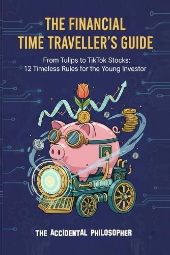 The Financial Time Traveller's Guide: From Tulips to TikTok Stocks: 12 Timeless Rules for the Young Investor