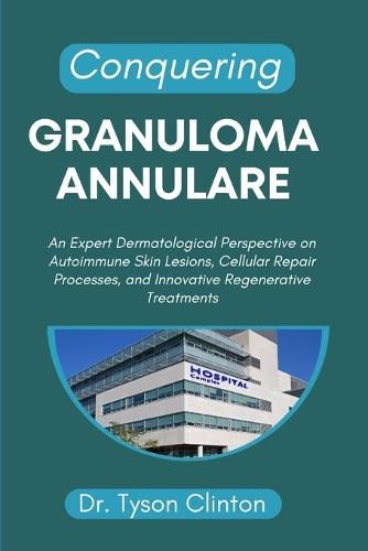 Conquering Granuloma Annulare: An Expert Dermatological Perspective on Autoimmune Skin Lesions, Cellular Repair Processes, and Innovative Regenerative Treatments