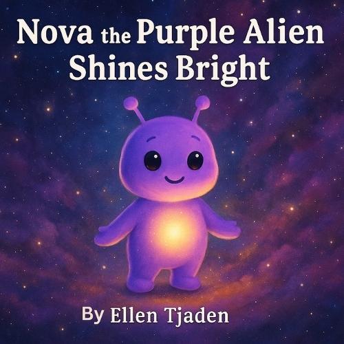 Nova the Purple Alien Shines Bright: A gentle story about finding and growing your inner light
