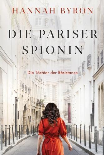 Die Pariser Spionin: Eine packende Liebesgeschichte aus dem Zweiten Weltkrieg