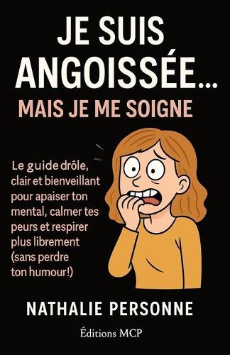 Je suis angoissée, mais je me soigne !: Le guide drôle, clair et bienveillant pour apaiser ton mental, calmer tes peurs et respirer plus librement (sans perdre ton humour !)