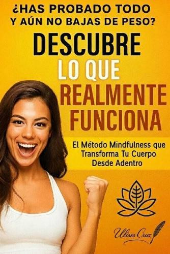 Descubre lo que realmente funciona: El método mindfulness que transforma tu cuerpo desde adentro - Alimentación consciente, ejercicio intuitivo y bienestar integral