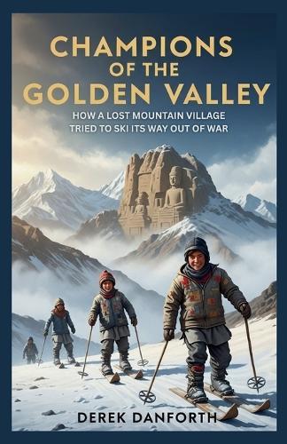 Champions of The Golden Valley: How a Lost Mountain Village Tried to Ski Its Way Out of War