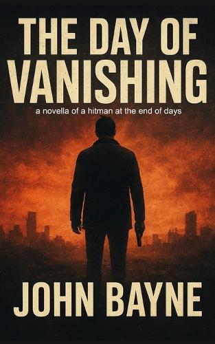 The Day of Vanishing: a novella of a hitman at the end of days