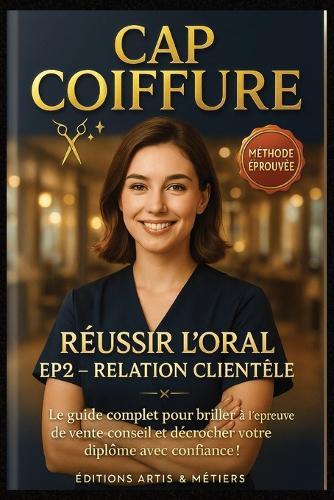 Cap Coiffure - Réussir l'Oral Ep2 Relation Clientèle: Le guide complet pour briller à l'épreuve de vente-conseil et répondre à toutes les questions du jury (accueil, stocks, produits, hygiène, communication)