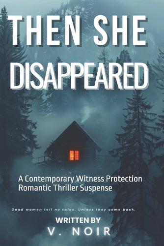 Then She Disappeared: A Contemporary Witness Protection Romantic Thriller Suspense