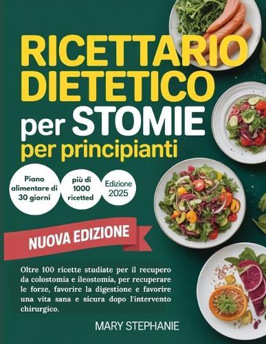 Ricettario dietetico per stomie per principianti: Ricette delicate per la guarigione da colostomia e ileostomia e per ritrovare benessere dopo l'intervento.