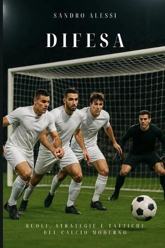 Difesa: Ruoli, strategie e tattiche del calcio moderno