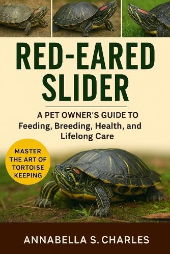 Red-Eared Slider: A Pet Owner's Guide to Feeding, Breeding, Health, and Lifelong Care